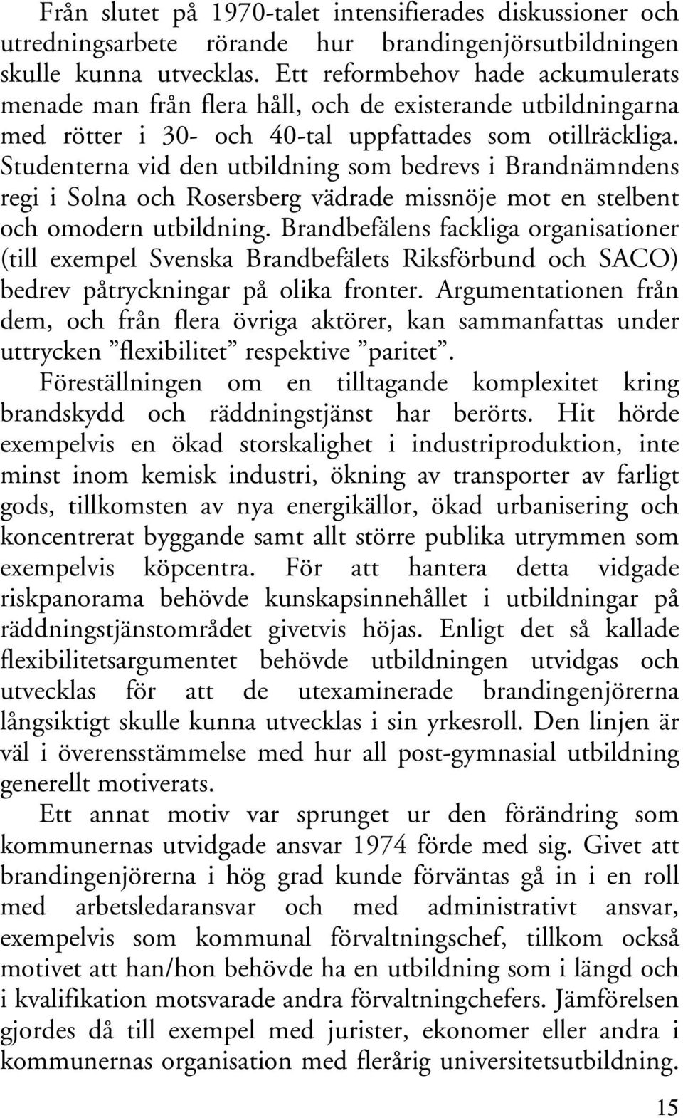 Studenterna vid den utbildning som bedrevs i Brandnämndens regi i Solna och Rosersberg vädrade missnöje mot en stelbent och omodern utbildning.