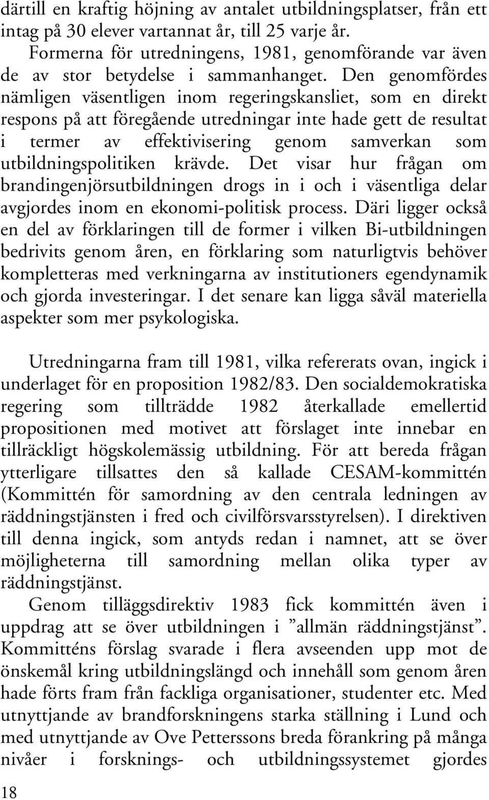 Den genomfördes nämligen väsentligen inom regeringskansliet, som en direkt respons på att föregående utredningar inte hade gett de resultat i termer av effektivisering genom samverkan som