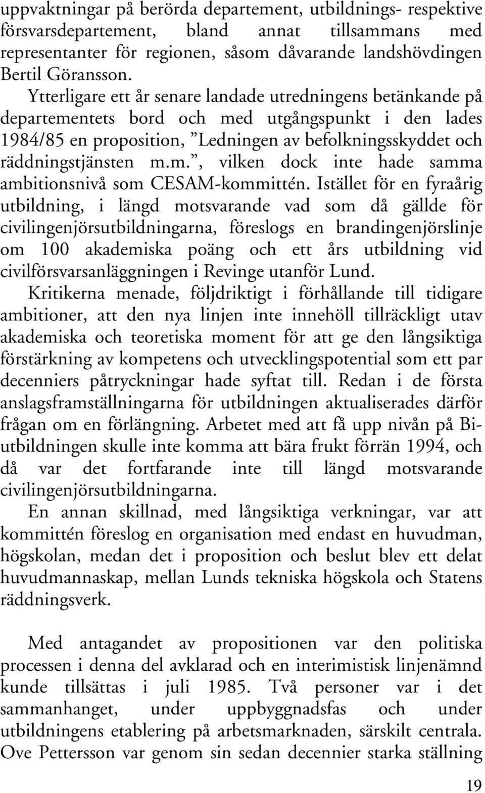 Istället för en fyraårig utbildning, i längd motsvarande vad som då gällde för civilingenjörsutbildningarna, föreslogs en brandingenjörslinje om 100 akademiska poäng och ett års utbildning vid