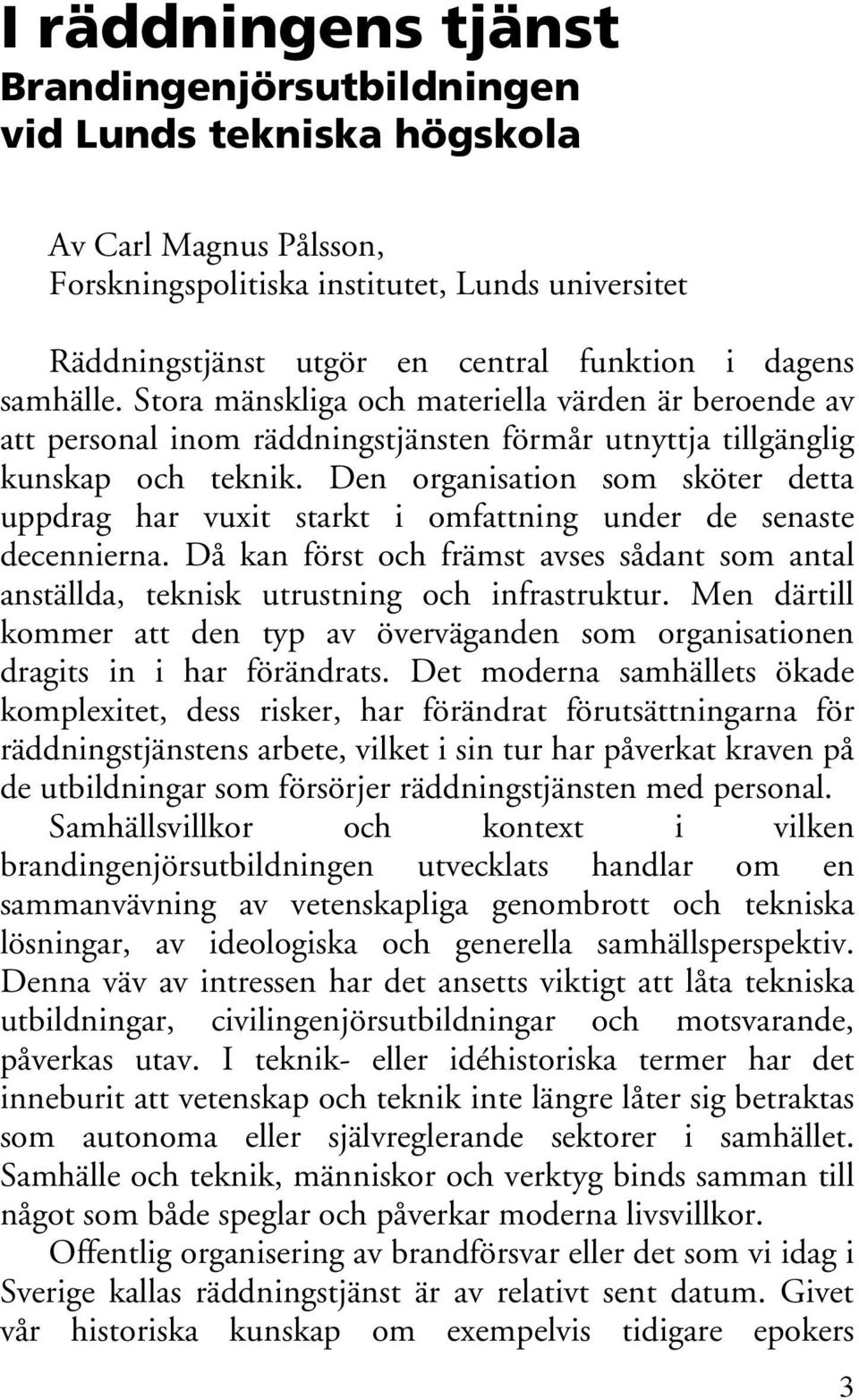 Den organisation som sköter detta uppdrag har vuxit starkt i omfattning under de senaste decennierna. Då kan först och främst avses sådant som antal anställda, teknisk utrustning och infrastruktur.