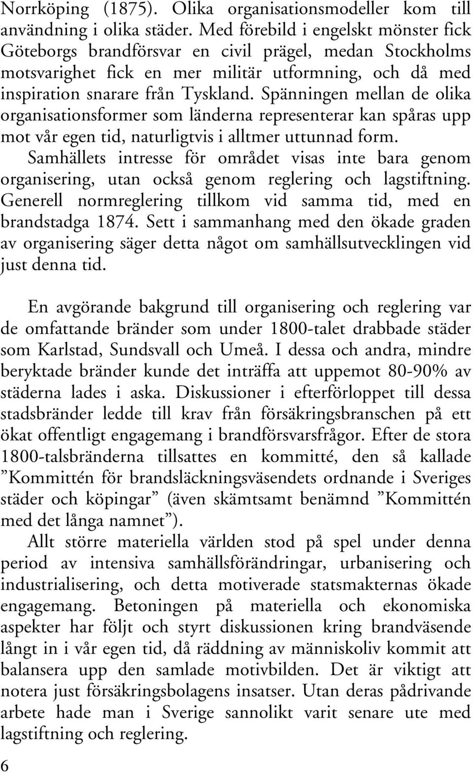 Spänningen mellan de olika organisationsformer som länderna representerar kan spåras upp mot vår egen tid, naturligtvis i alltmer uttunnad form.