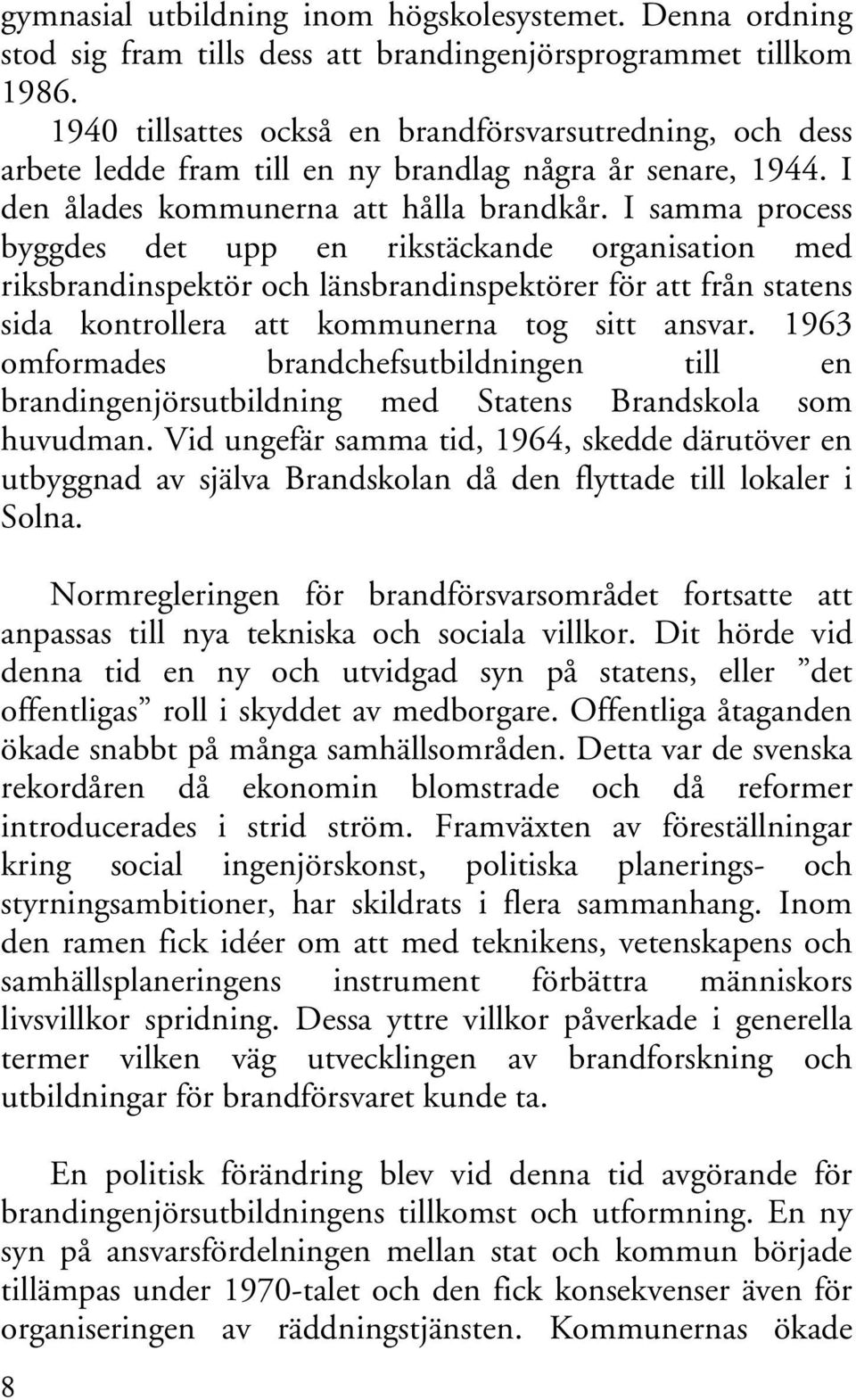 I samma process byggdes det upp en rikstäckande organisation med riksbrandinspektör och länsbrandinspektörer för att från statens sida kontrollera att kommunerna tog sitt ansvar.