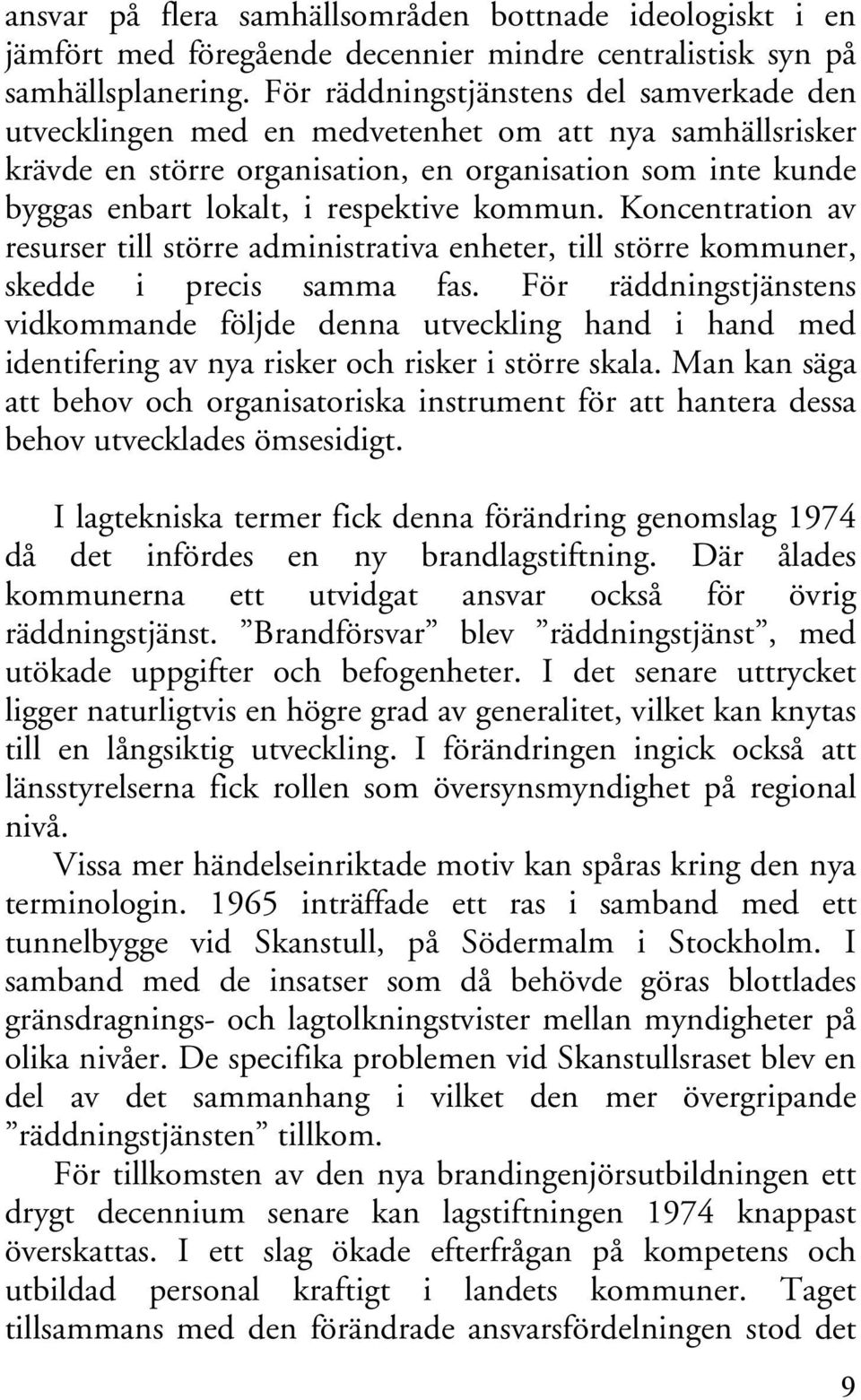 kommun. Koncentration av resurser till större administrativa enheter, till större kommuner, skedde i precis samma fas.