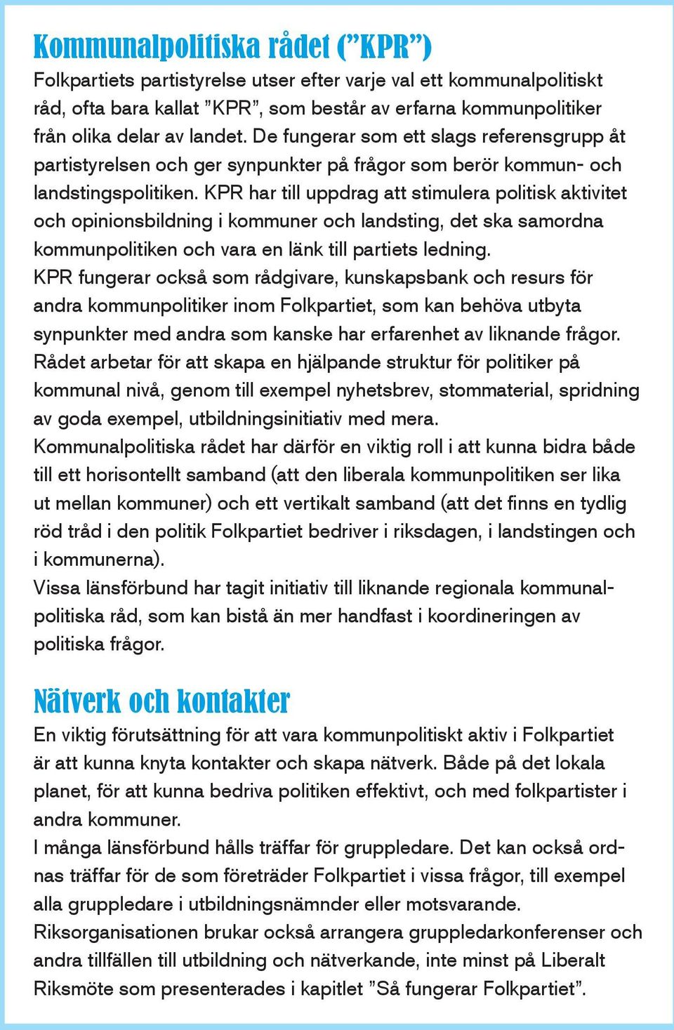 KPR har till uppdrag att stimulera politisk aktivitet och opinionsbildning i kommuner och landsting, det ska samordna kommunpolitiken och vara en länk till partiets ledning.