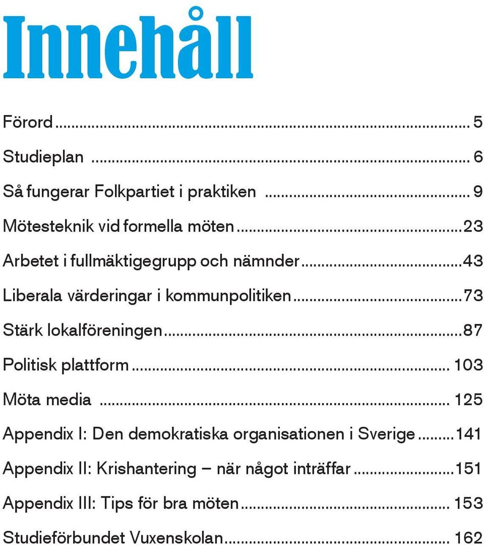 ..87 Politisk plattform... 103 Möta media... 125 Appendix I: Den demokratiska organisationen i Sverige.