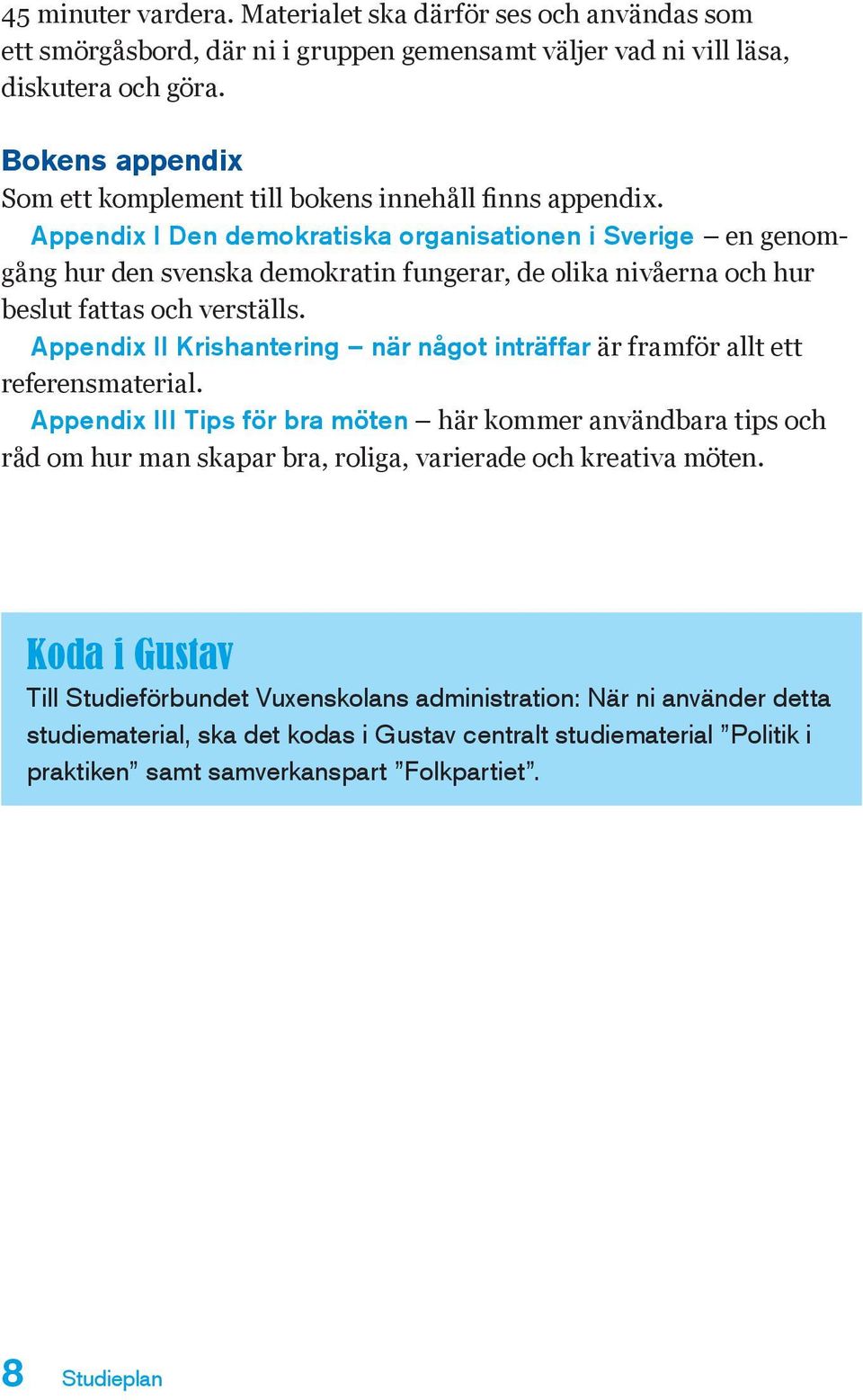 Appendix I Den demokratiska organisationen i Sverige en genomgång hur den svenska demokratin fungerar, de olika nivåerna och hur beslut fattas och verställs.