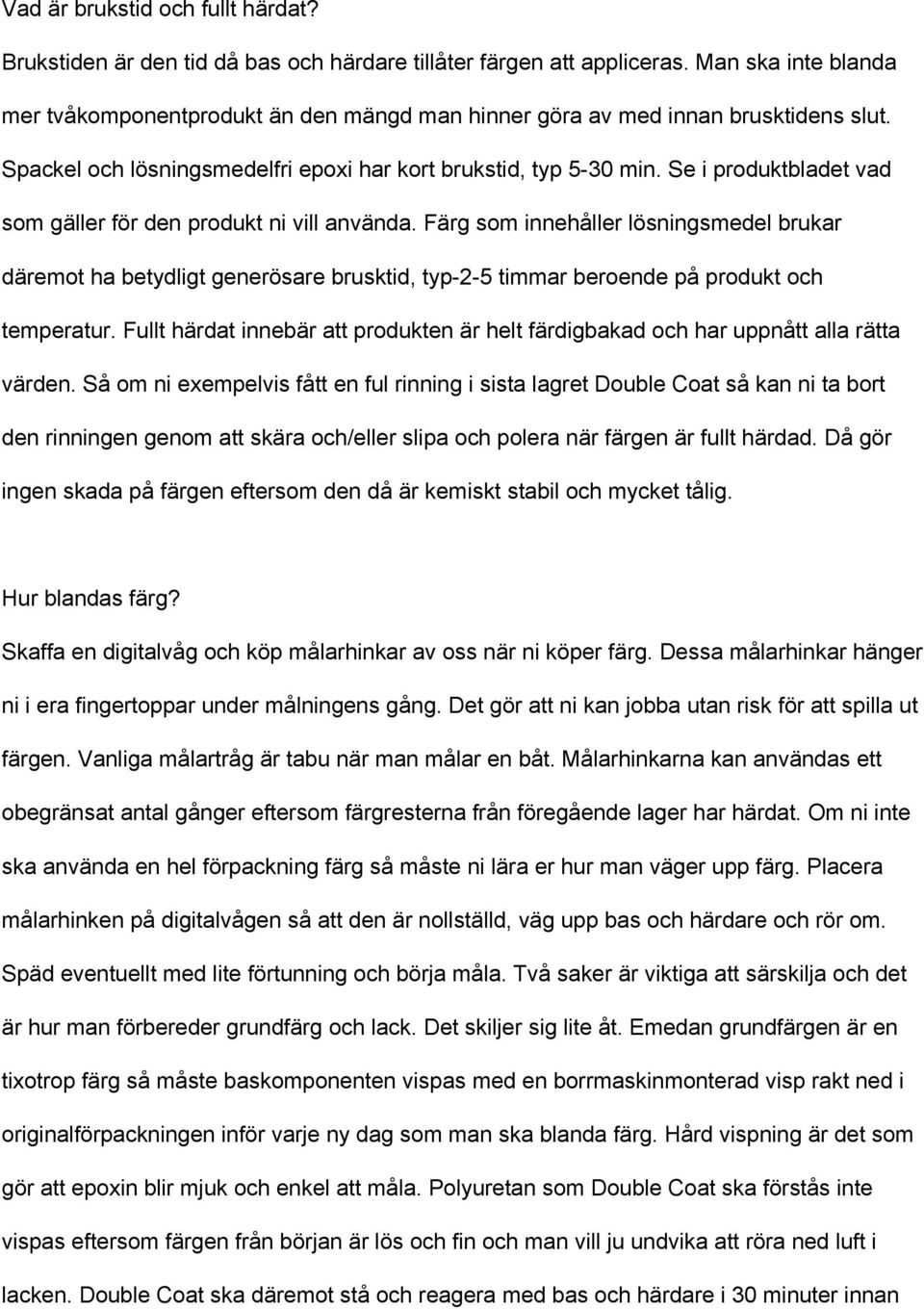 Se i produktbladet vad som gäller för den produkt ni vill använda. Färg som innehåller lösningsmedel brukar däremot ha betydligt generösare brusktid, typ 2 5 timmar beroende på produkt och temperatur.