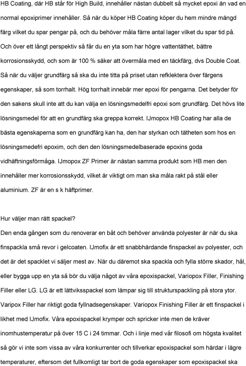 Och över ett långt perspektiv så får du en yta som har högre vattentäthet, bättre korrosionsskydd, och som är 100 % säker att övermåla med en täckfärg, dvs Double Coat.