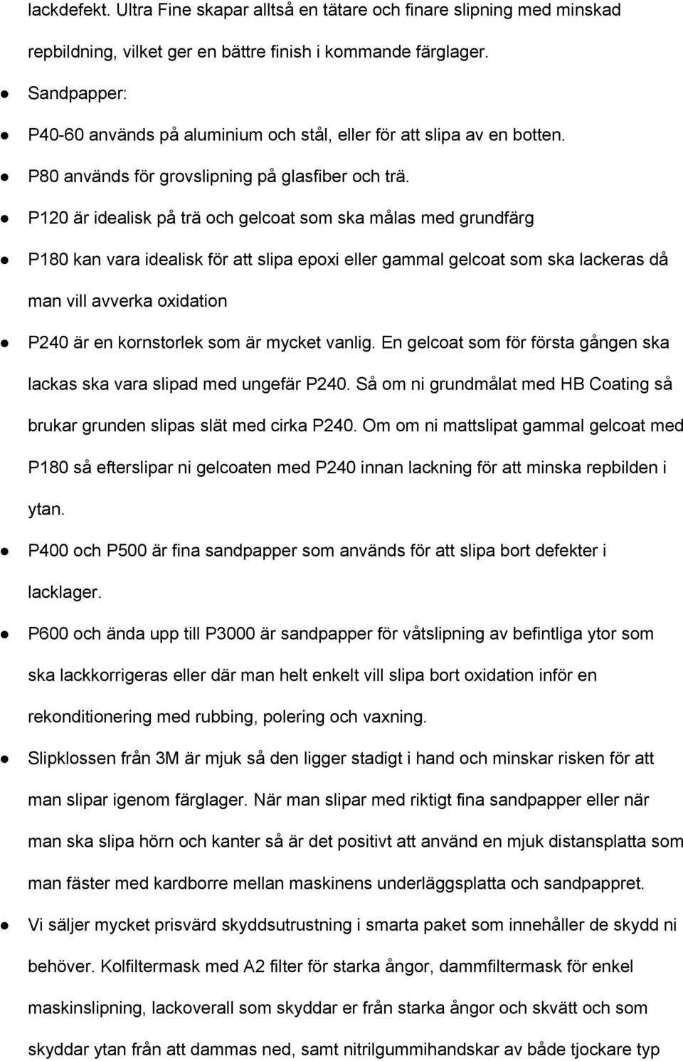 P120 är idealisk på trä och gelcoat som ska målas med grundfärg P180 kan vara idealisk för att slipa epoxi eller gammal gelcoat som ska lackeras då man vill avverka oxidation P240 är en kornstorlek