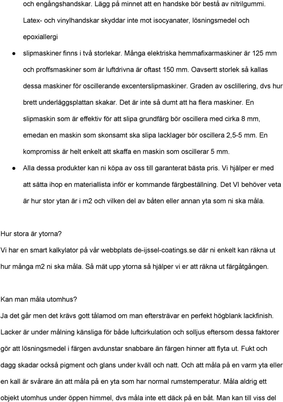 Graden av osclillering, dvs hur brett underläggsplattan skakar. Det är inte så dumt att ha flera maskiner.