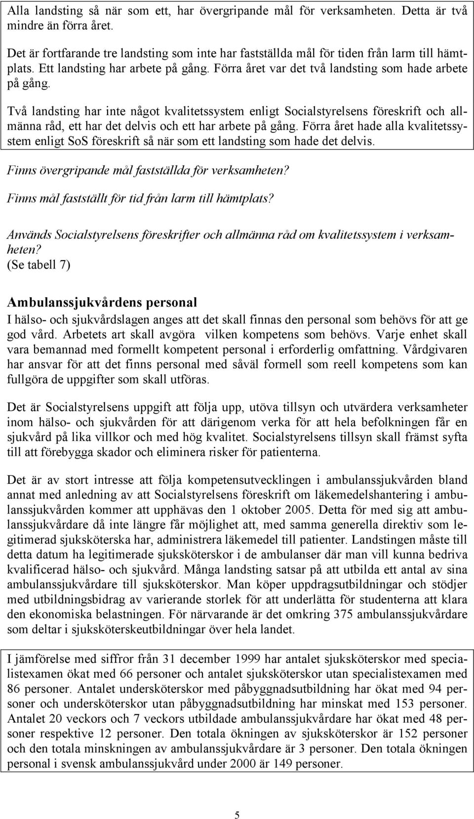 Två landsting har inte något kvalitetssystem enligt Socialstyrelsens föreskrift och allmänna råd, ett har det delvis och ett har arbete på gång.