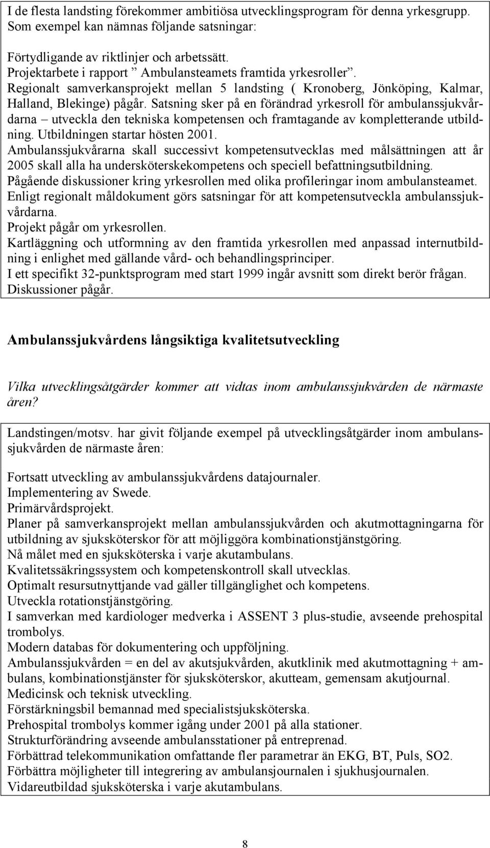 Satsning sker på en förändrad yrkesroll för ambulanssjukvårdarna utveckla den tekniska kompetensen och framtagande av kompletterande utbildning. Utbildningen startar hösten 2001.