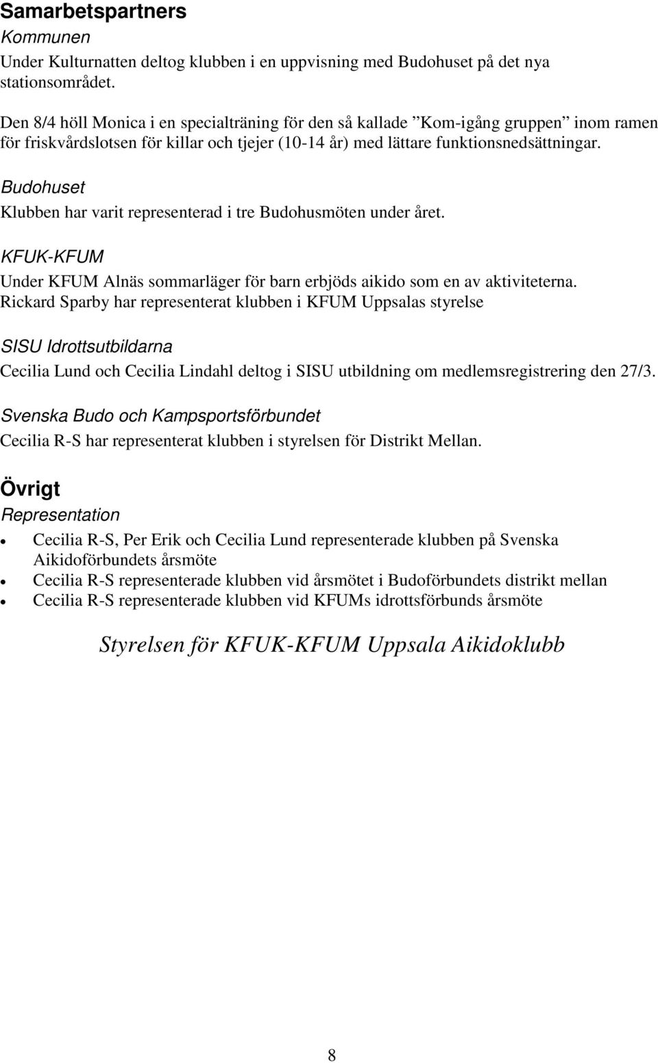 Budohuset Klubben har varit representerad i tre Budohusmöten under året. KFUK-KFUM Under KFUM Alnäs sommarläger för barn erbjöds aikido som en av aktiviteterna.