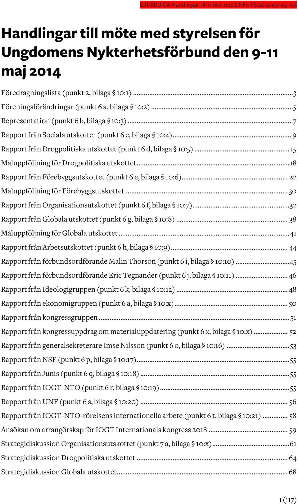 .. 9 Rapport från Drogpolitiska utskottet (punkt 6 d, bilaga 10:5)... 15 Måluppföljning för Drogpolitiska utskottet... 18 Rapport från Förebyggsutskottet (punkt 6 e, bilaga 10:6).