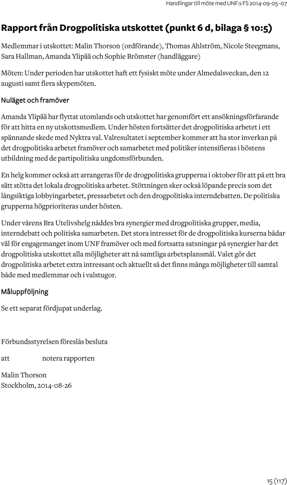 Nuläget och framöver Amanda Ylipää har flyttat utomlands och utskottet har genomfört ett ansökningsförfarande för att hitta en ny utskottsmedlem.