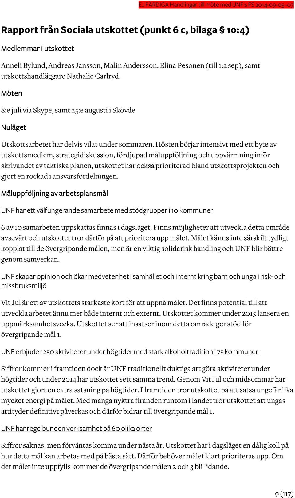 Hösten börjar intensivt med ett byte av utskottsmedlem, strategidiskussion, fördjupad måluppföljning och uppvärmning inför skrivandet av taktiska planen, utskottet har också prioriterad bland