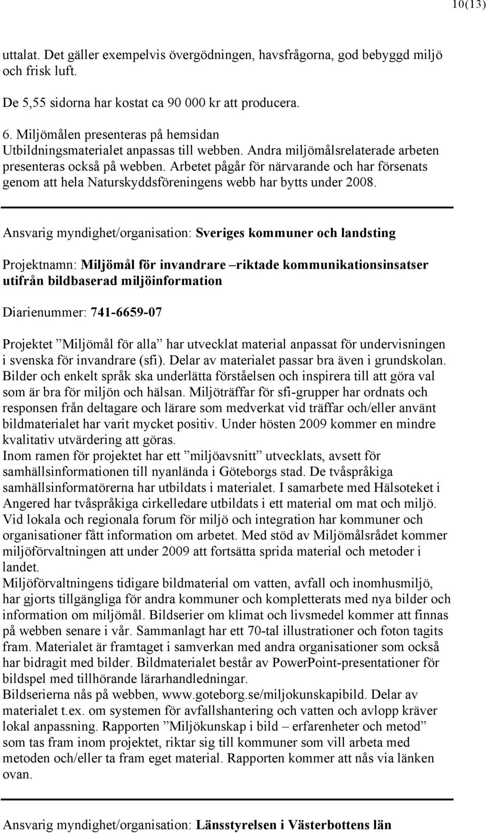 Arbetet pågår för närvarande och har försenats genom att hela Naturskyddsföreningens webb har bytts under 2008.