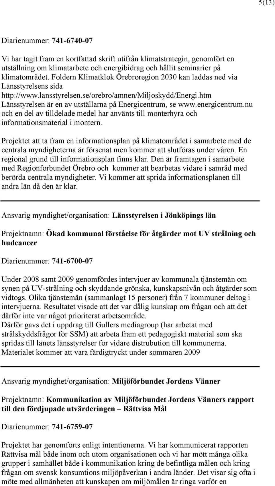 energicentrum.nu och en del av tilldelade medel har använts till monterhyra och informationsmaterial i montern.