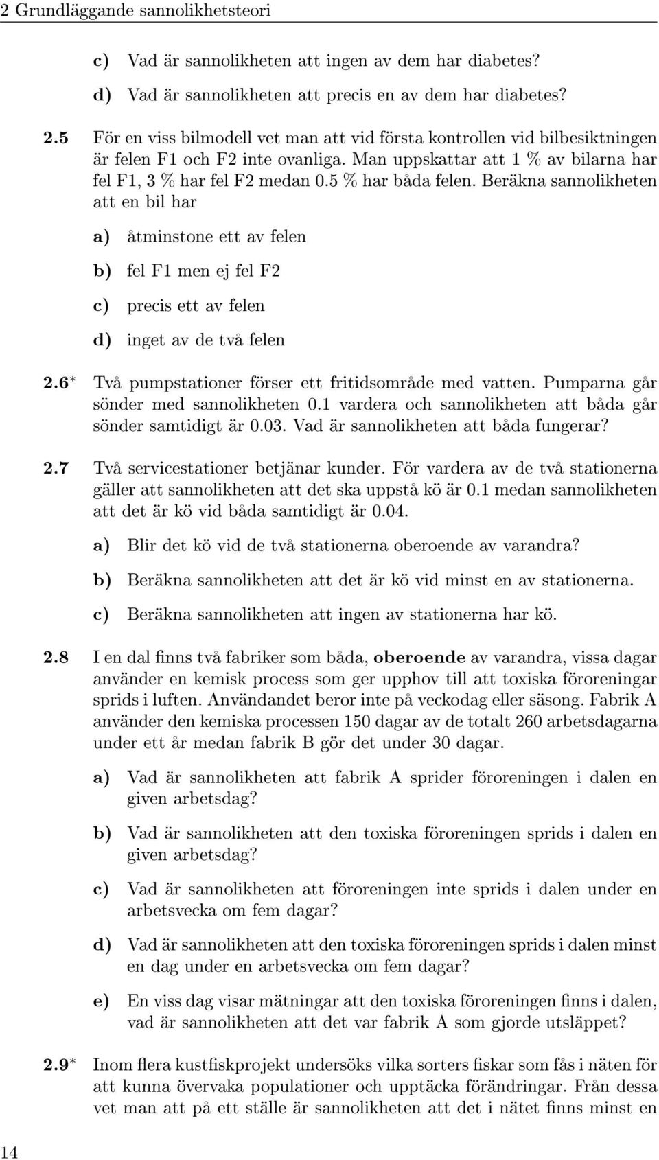 Beräkna sannolikheten att en bil har a) åtminstone ett av felen b) fel F1 men ej fel F2 c) precis ett av felen d) inget av de två felen 2.6 Två pumpstationer förser ett fritidsområde med vatten.