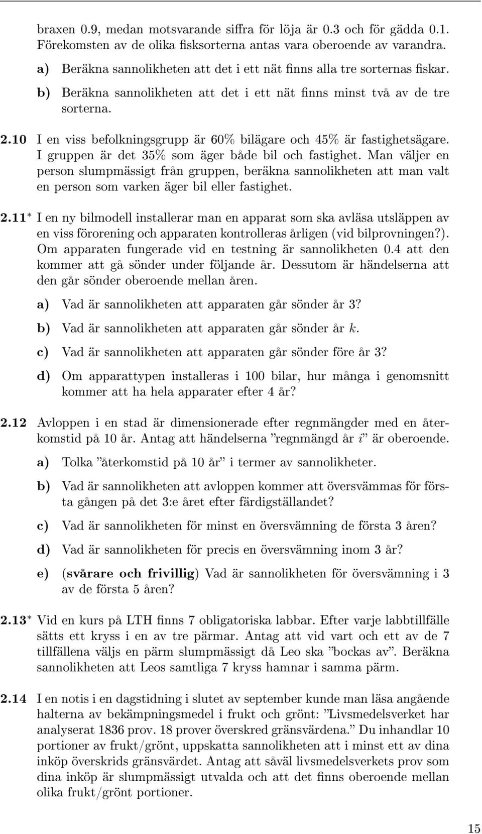 10 I en viss befolkningsgrupp är 60% bilägare och 45% är fastighetsägare. I gruppen är det 35% som äger både bil och fastighet.