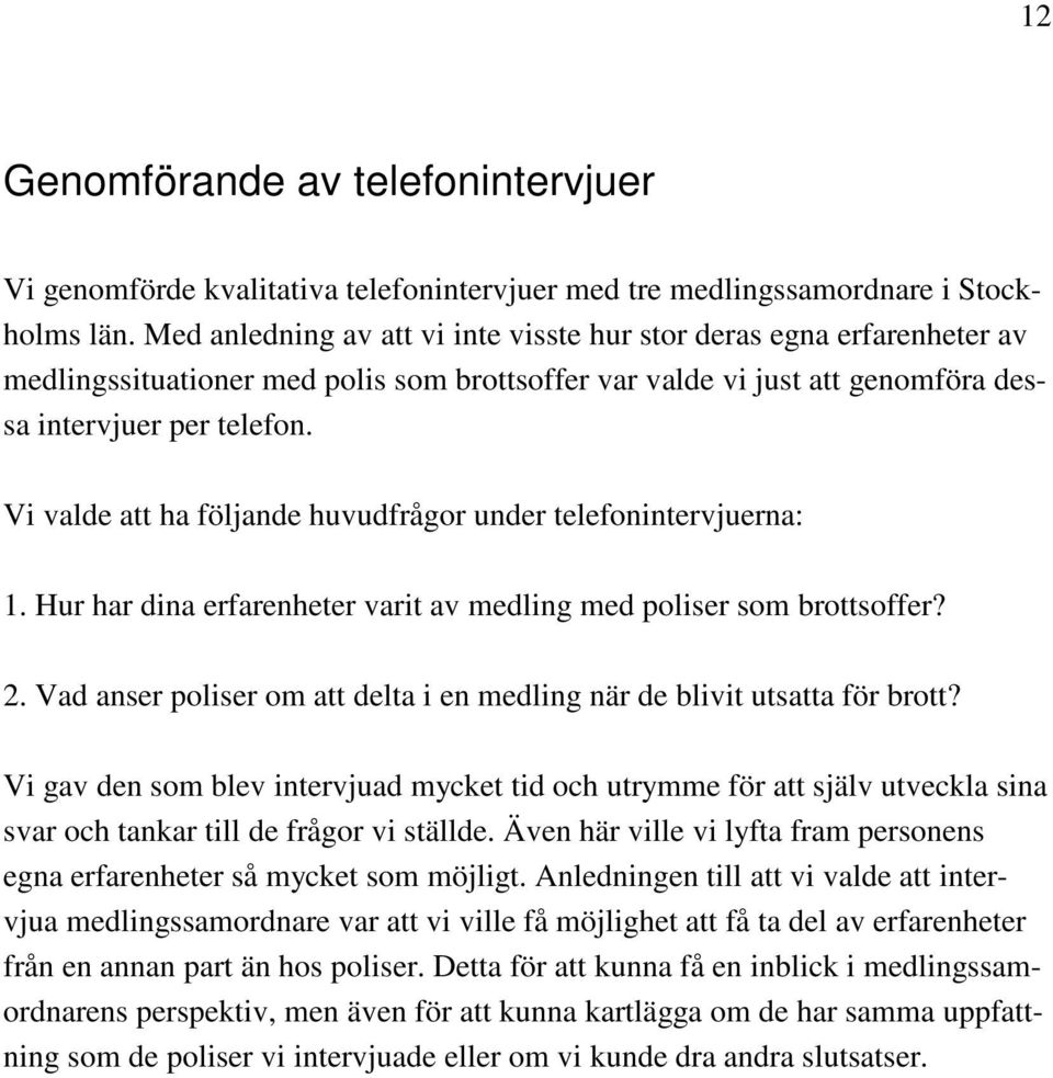 Vi valde att ha följande huvudfrågor under telefonintervjuerna: 1. Hur har dina erfarenheter varit av medling med poliser som brottsoffer? 2.