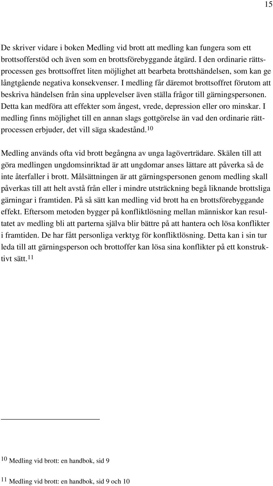 I medling får däremot brottsoffret förutom att beskriva händelsen från sina upplevelser även ställa frågor till gärningspersonen.