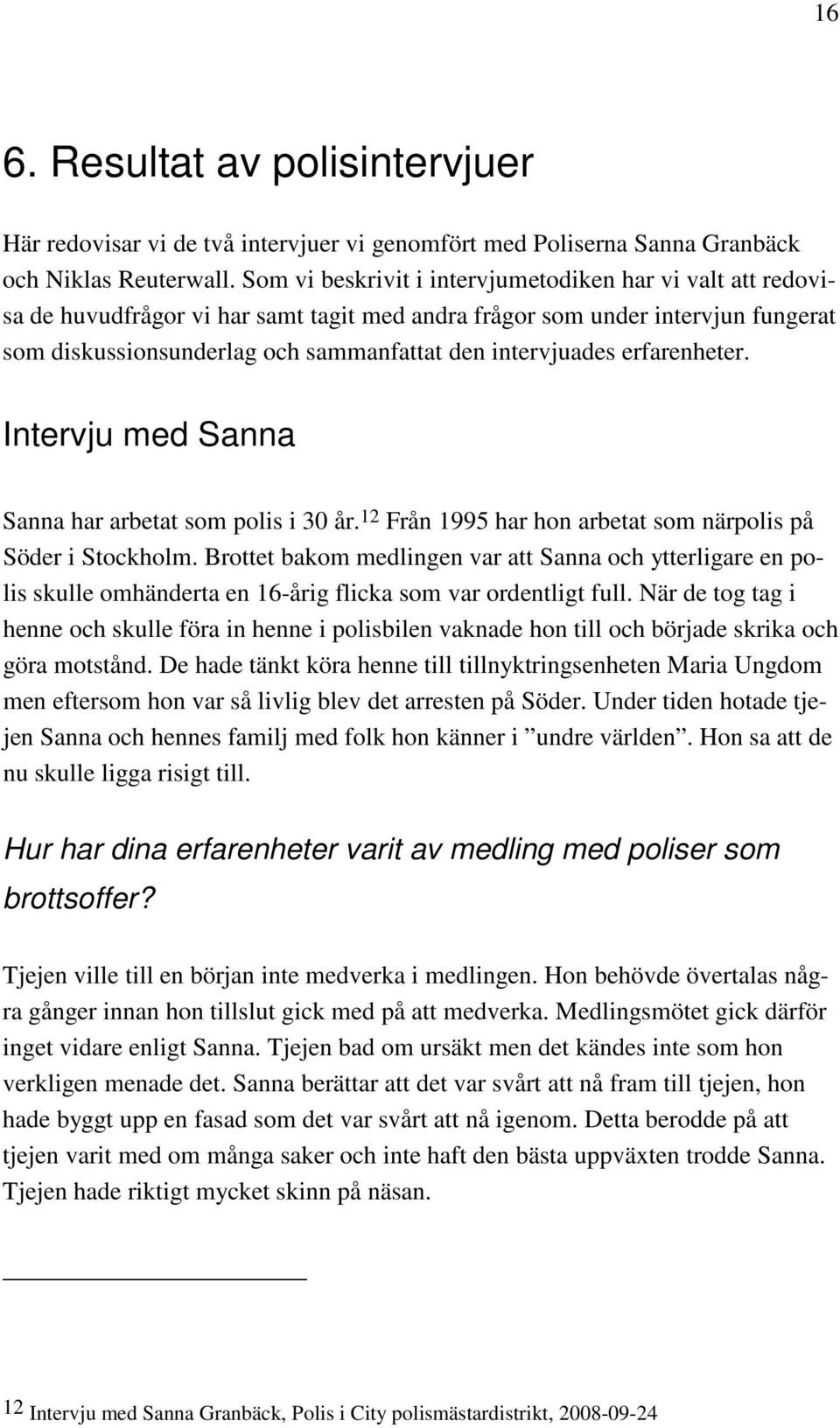 erfarenheter. Intervju med Sanna Sanna har arbetat som polis i 30 år. 12 Från 1995 har hon arbetat som närpolis på Söder i Stockholm.