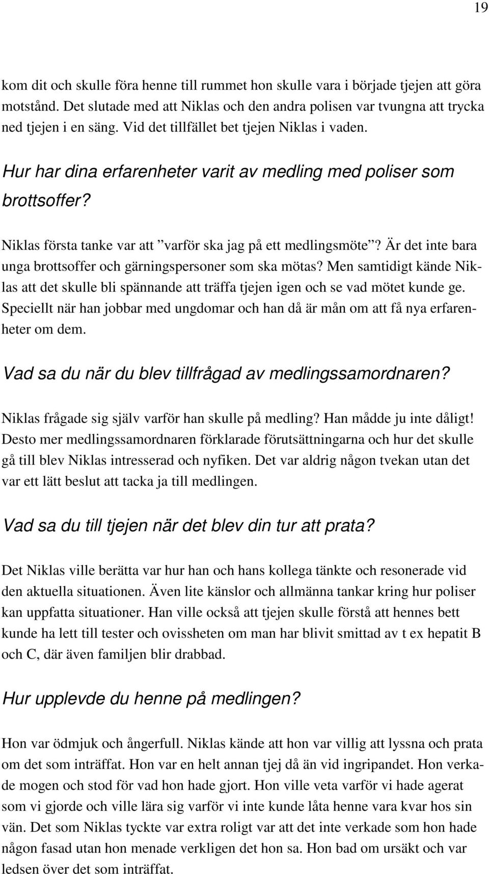 Är det inte bara unga brottsoffer och gärningspersoner som ska mötas? Men samtidigt kände Niklas att det skulle bli spännande att träffa tjejen igen och se vad mötet kunde ge.