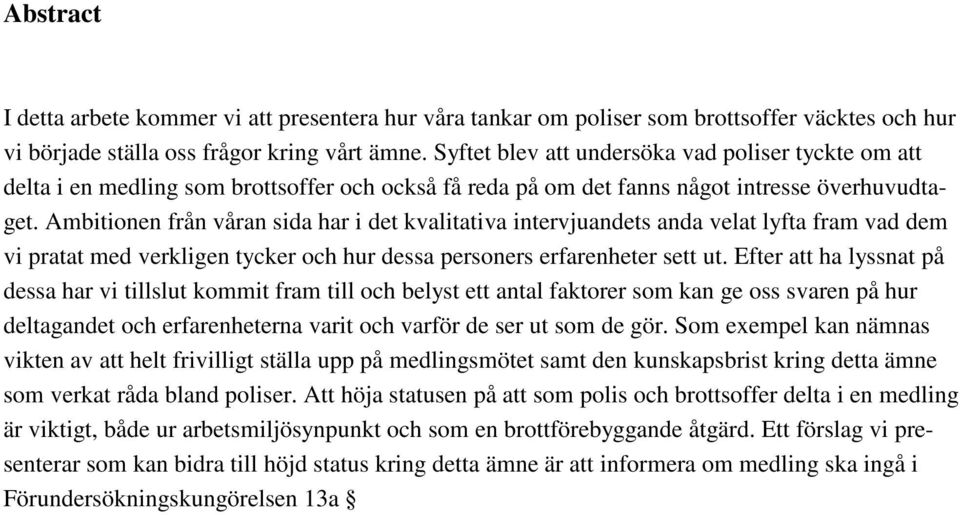 Ambitionen från våran sida har i det kvalitativa intervjuandets anda velat lyfta fram vad dem vi pratat med verkligen tycker och hur dessa personers erfarenheter sett ut.