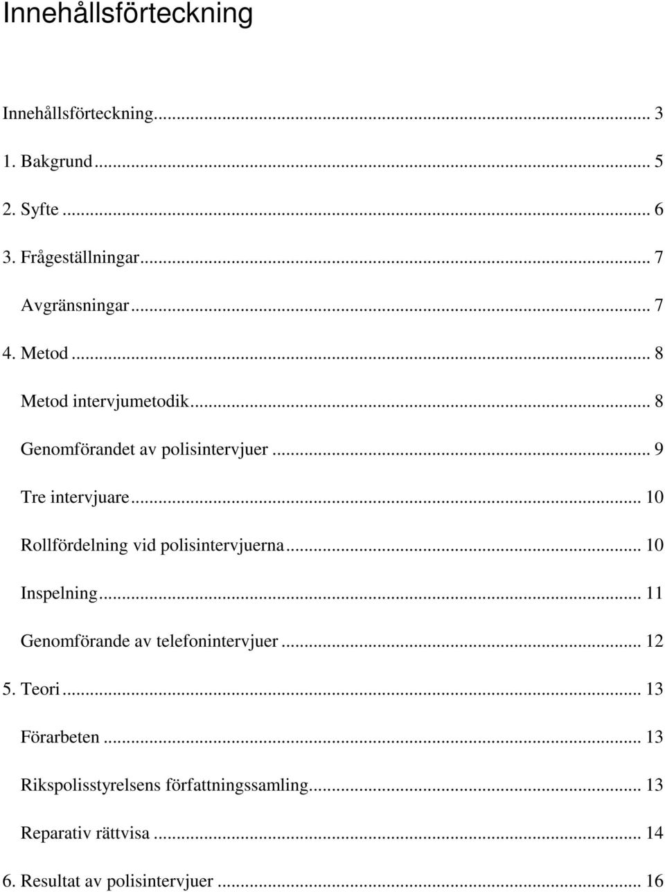 .. 10 Rollfördelning vid polisintervjuerna... 10 Inspelning... 11 Genomförande av telefonintervjuer... 12 5. Teori.