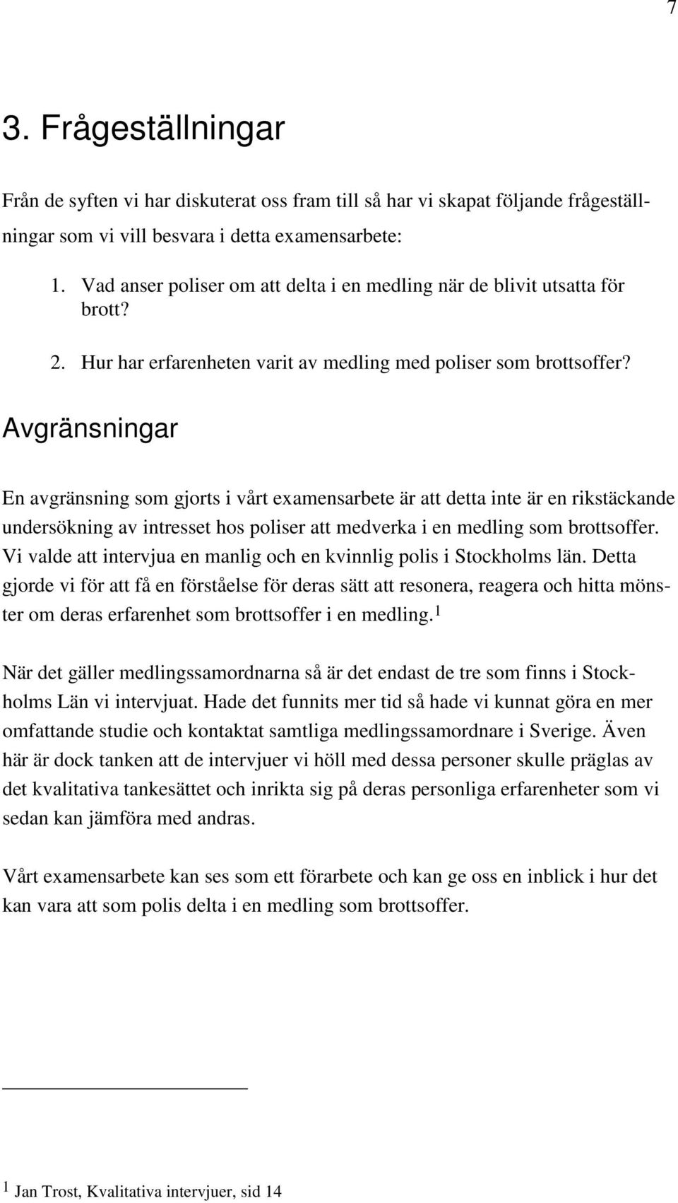 Avgränsningar En avgränsning som gjorts i vårt examensarbete är att detta inte är en rikstäckande undersökning av intresset hos poliser att medverka i en medling som brottsoffer.