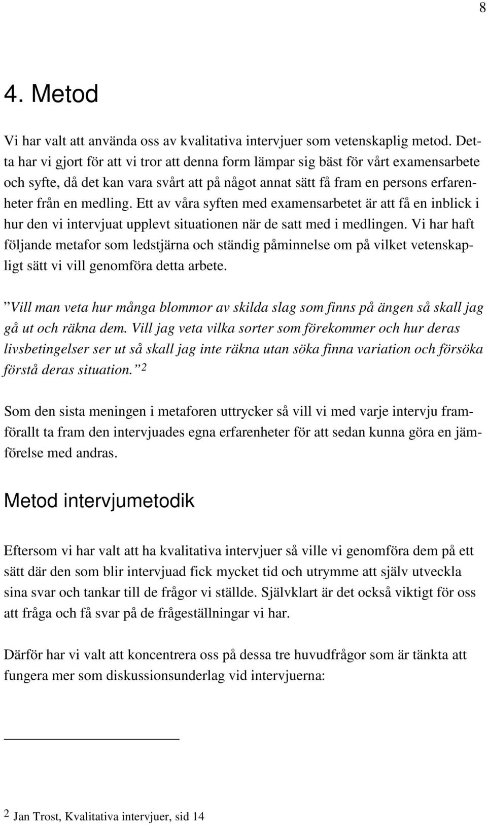 Ett av våra syften med examensarbetet är att få en inblick i hur den vi intervjuat upplevt situationen när de satt med i medlingen.