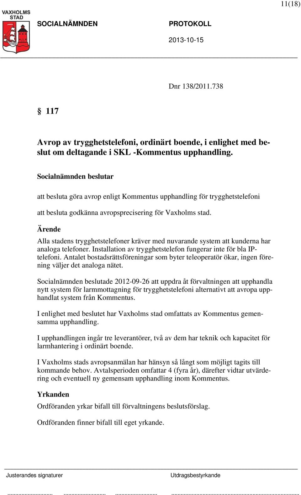 Ärende Alla stadens trygghetstelefoner kräver med nuvarande system att kunderna har analoga telefoner. Installation av trygghetstelefon fungerar inte för bla IPtelefoni.