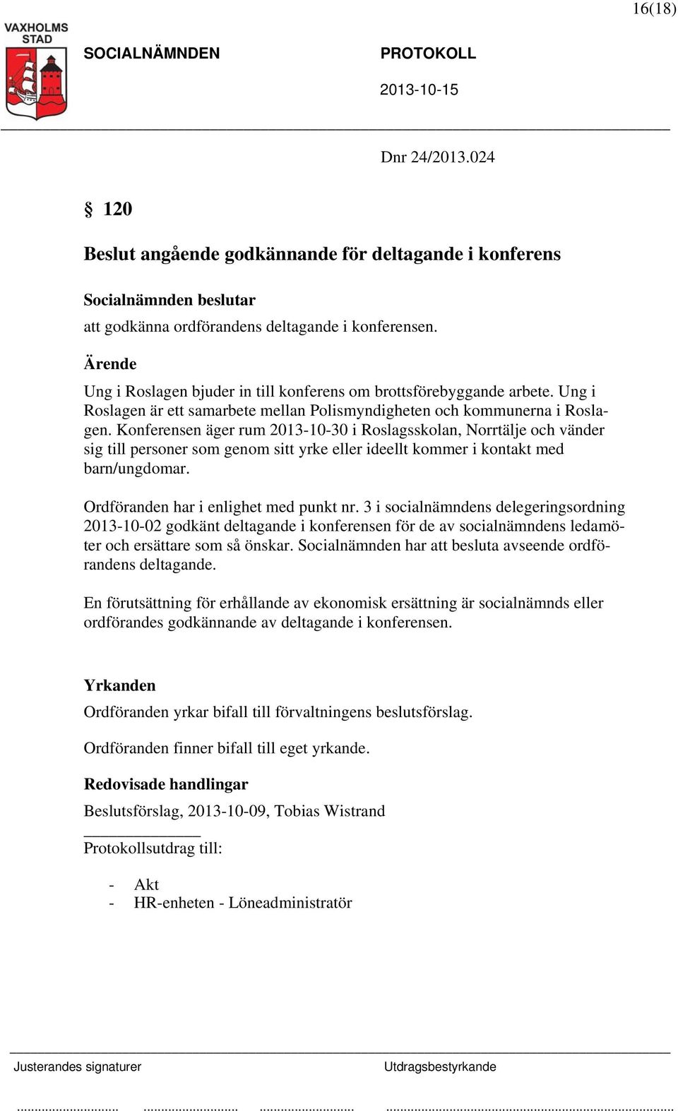 Konferensen äger rum 2013-10-30 i Roslagsskolan, Norrtälje och vänder sig till personer som genom sitt yrke eller ideellt kommer i kontakt med barn/ungdomar. Ordföranden har i enlighet med punkt nr.