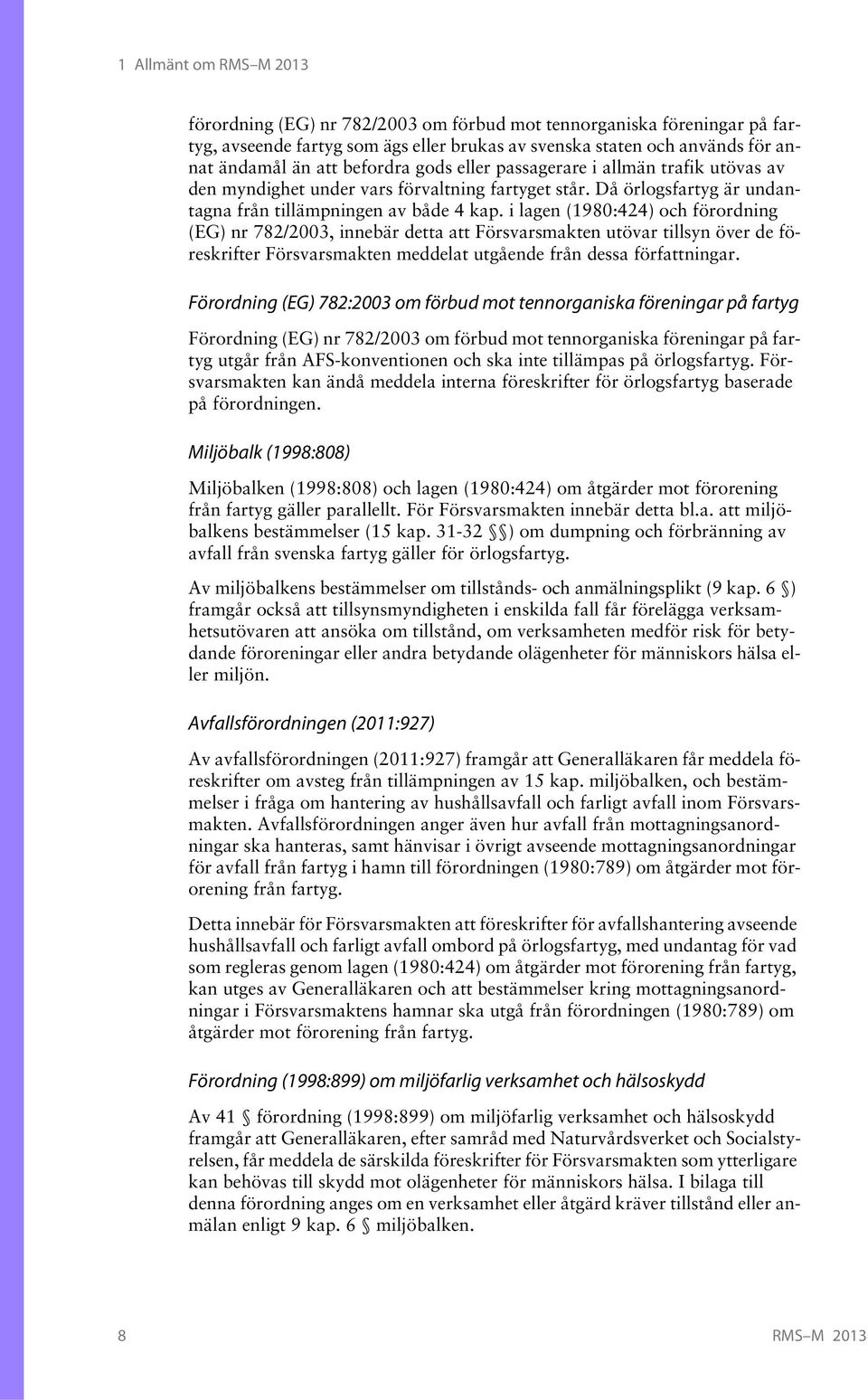 i lagen (1980:424) och förordning (EG) nr 782/2003, innebär detta att Försvarsmakten utövar tillsyn över de föreskrifter Försvarsmakten meddelat utgående från dessa författningar.