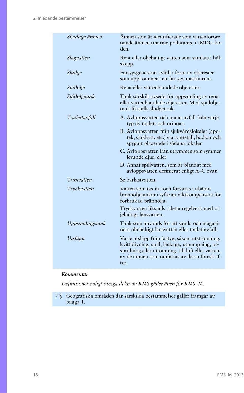 Rena eller vattenblandade oljerester. Tank särskilt avsedd för uppsamling av rena eller vattenblandade oljerester. Med spilloljetank likställs sludgetank. A.