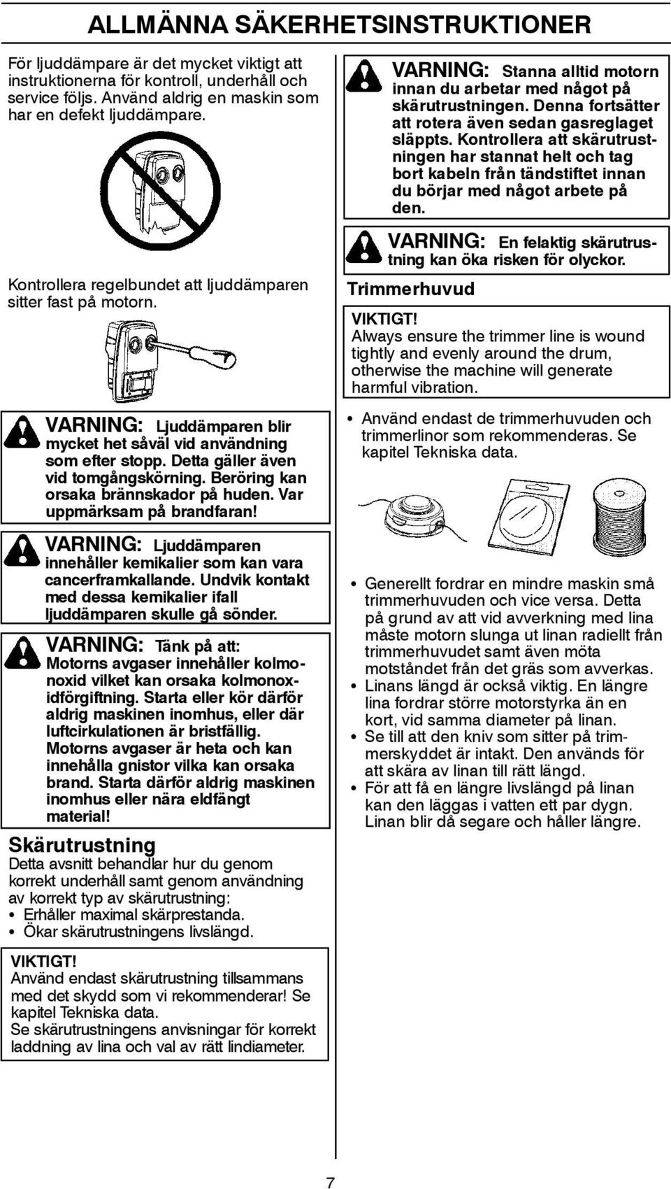 Beröring kan orsaka brännskador på huden. Var uppmärksam på brandfaran! VARNING: Ljuddämparen innehåller kemikalier som kan vara cancerframkallande.