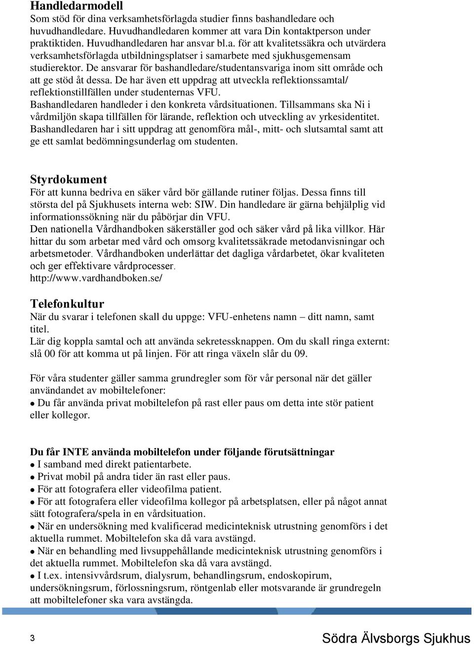 De ansvarar för bashandledare/studentansvariga inom sitt område och att ge stöd åt dessa. De har även ett uppdrag att utveckla reflektionssamtal/ reflektionstillfällen under studenternas VFU.