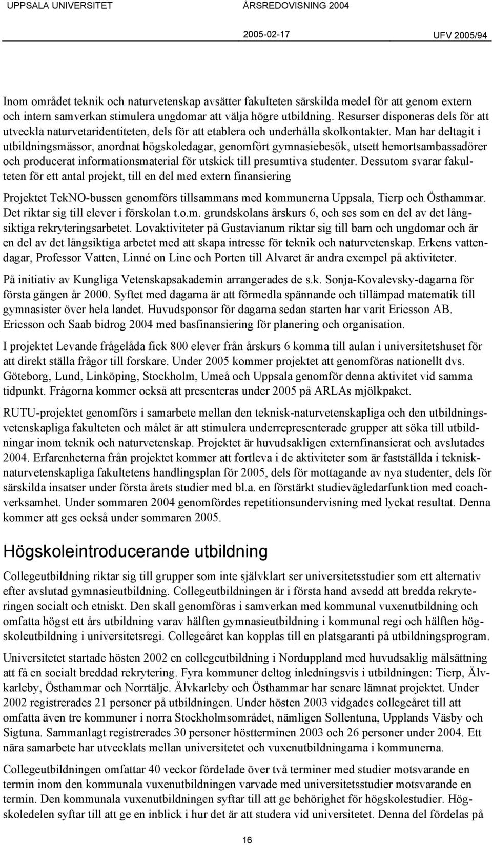 Man har deltagit i utbildningsmässor, anordnat högskoledagar, genomfört gymnasiebesök, utsett hemortsambassadörer och producerat informationsmaterial för utskick till presumtiva studenter.