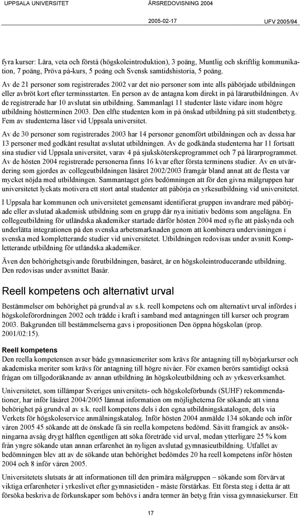 Av de registrerade har 10 avslutat sin utbildning. Sammanlagt 11 studenter läste vidare inom högre utbildning höstterminen 2003. Den elfte studenten kom in på önskad utbildning på sitt studentbetyg.