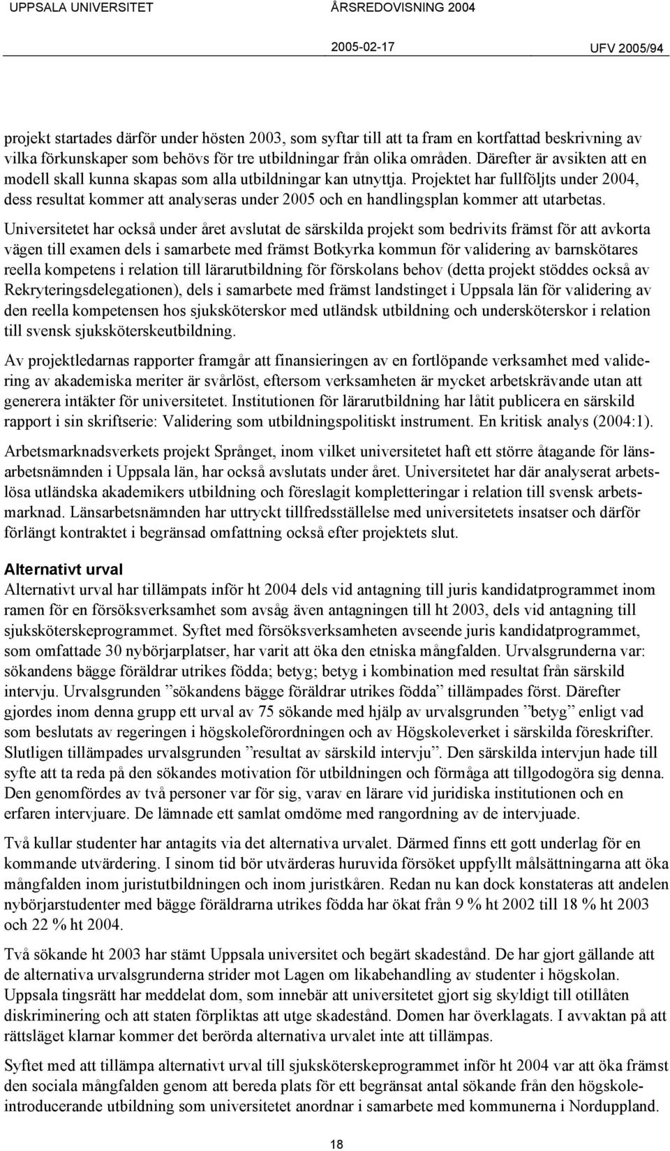 Projektet har fullföljts under 2004, dess resultat kommer att analyseras under 2005 och en handlingsplan kommer att utarbetas.