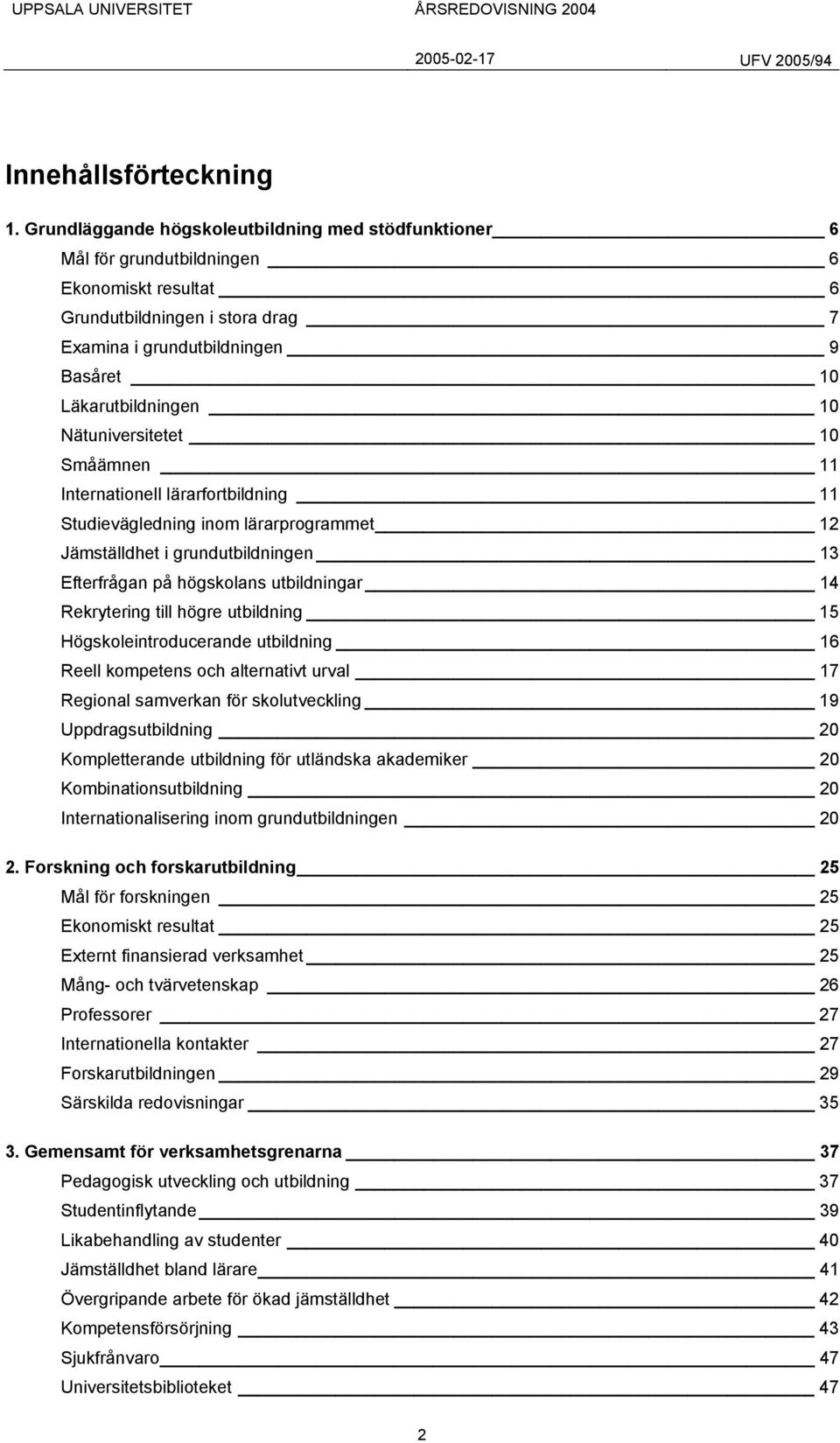 Nätuniversitetet 10 Småämnen 11 Internationell lärarfortbildning 11 Studievägledning inom lärarprogrammet 12 Jämställdhet i grundutbildningen 13 Efterfrågan på högskolans utbildningar 14 Rekrytering