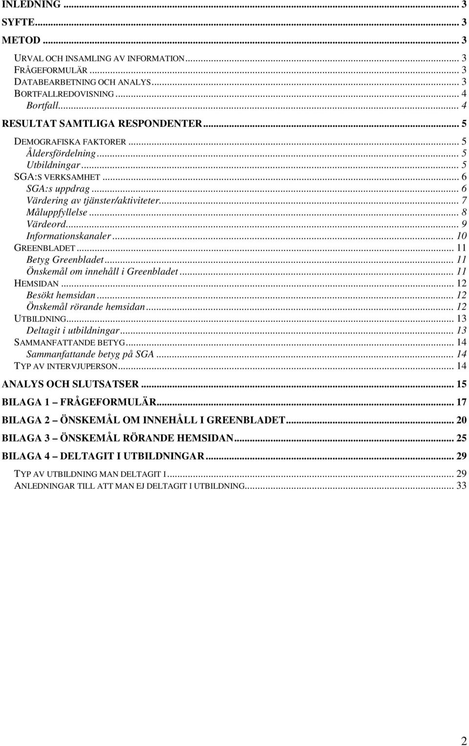 .. 9 Informationskanaler... 10 GREENBLADET... 11 Betyg Greenbladet... 11 Önskemål om innehåll i Greenbladet... 11 HEMSIDAN... 12 Besökt hemsidan... 12 Önskemål rörande hemsidan... 12 UTBILDNING.