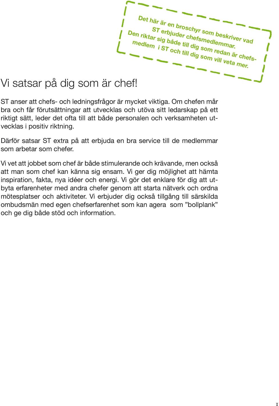 Om chefen mår bra och får förutsättningar att utvecklas och utöva sitt ledarskap på ett riktigt sätt, leder det ofta till att både personalen och verksamheten utvecklas i positiv riktning.