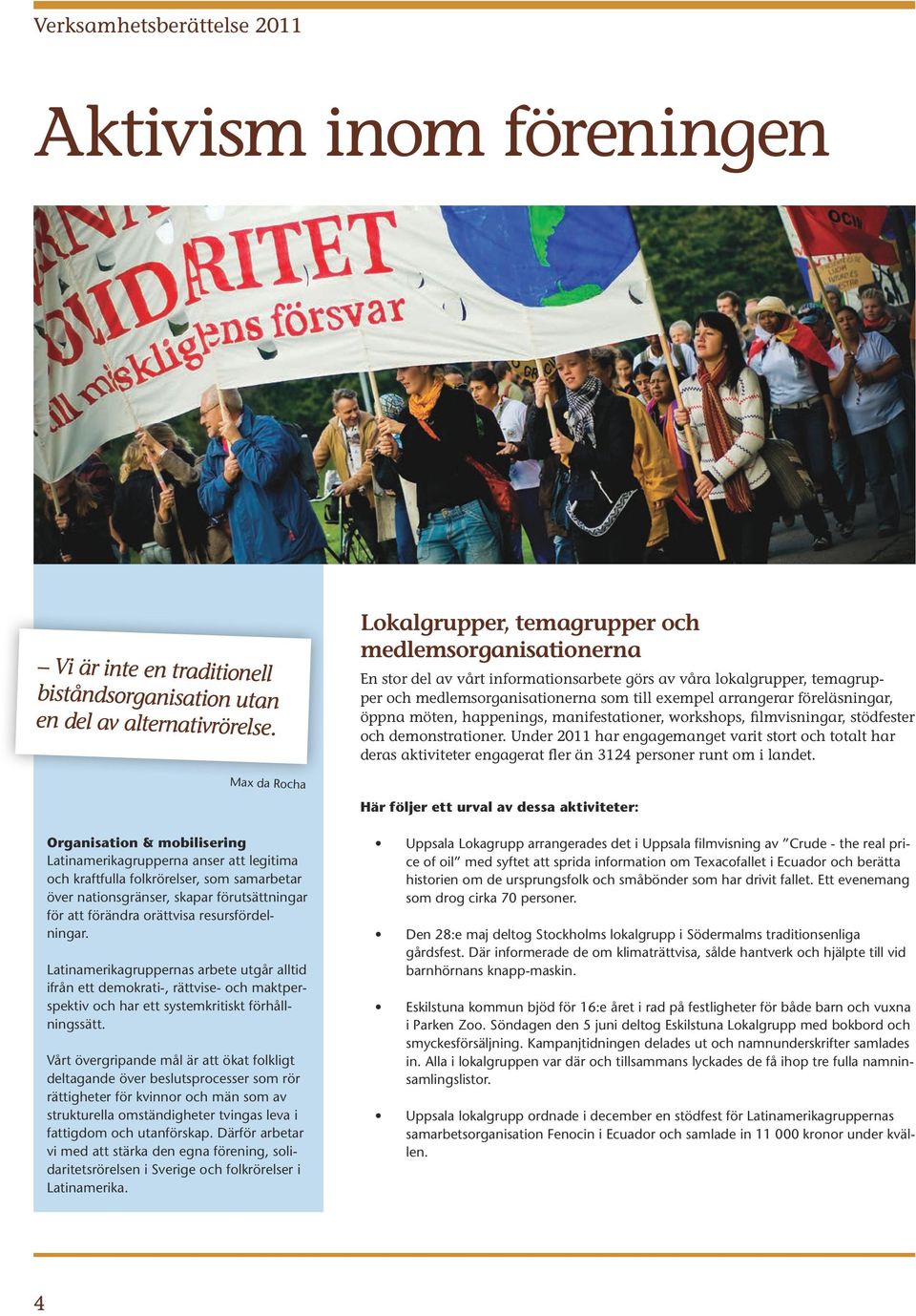 föreläsningar, öppna möten, happenings, manifestationer, workshops, filmvisningar, stödfester och demonstrationer.