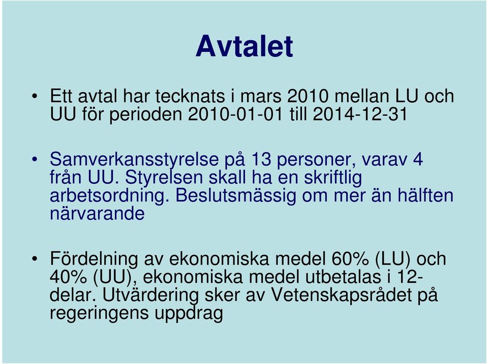 Styrelsen skall ha en skriftlig arbetsordning.