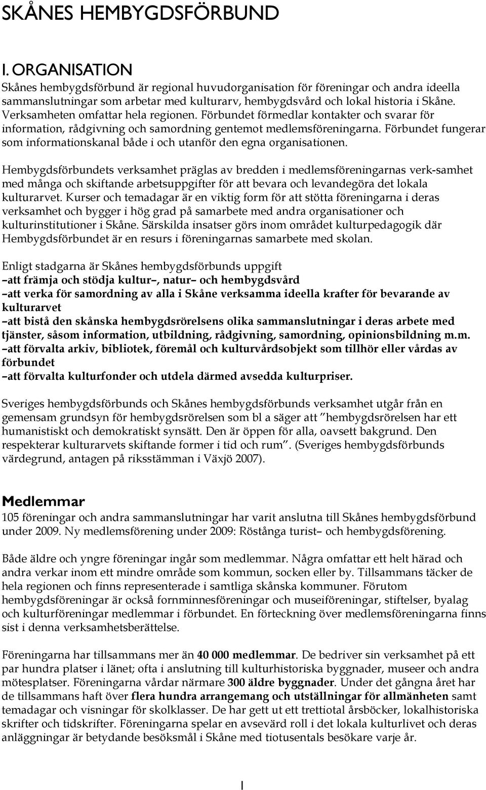 Verksamheten omfattar hela regionen. Förbundet förmedlar kontakter och svarar för information, rådgivning och samordning gentemot medlemsföreningarna.