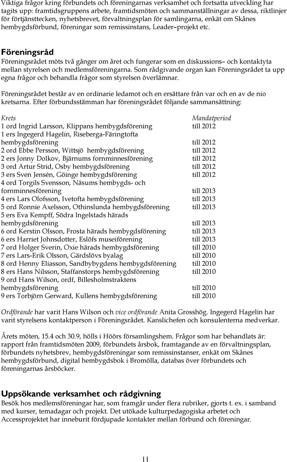 Föreningsråd Föreningsrådet möts två gånger om året och fungerar som en diskussions och kontaktyta mellan styrelsen och medlemsföreningarna.