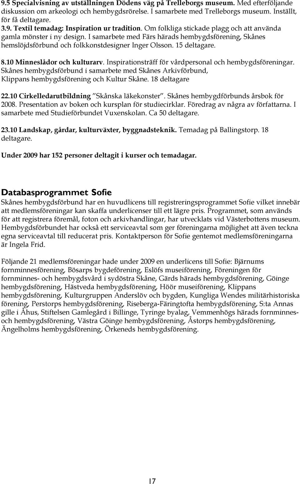 I samarbete med Färs härads hembygdsförening, Skånes hemslöjdsförbund och folkkonstdesigner Inger Olsson. 15 deltagare. 8.10 Minneslådor och kulturarv.
