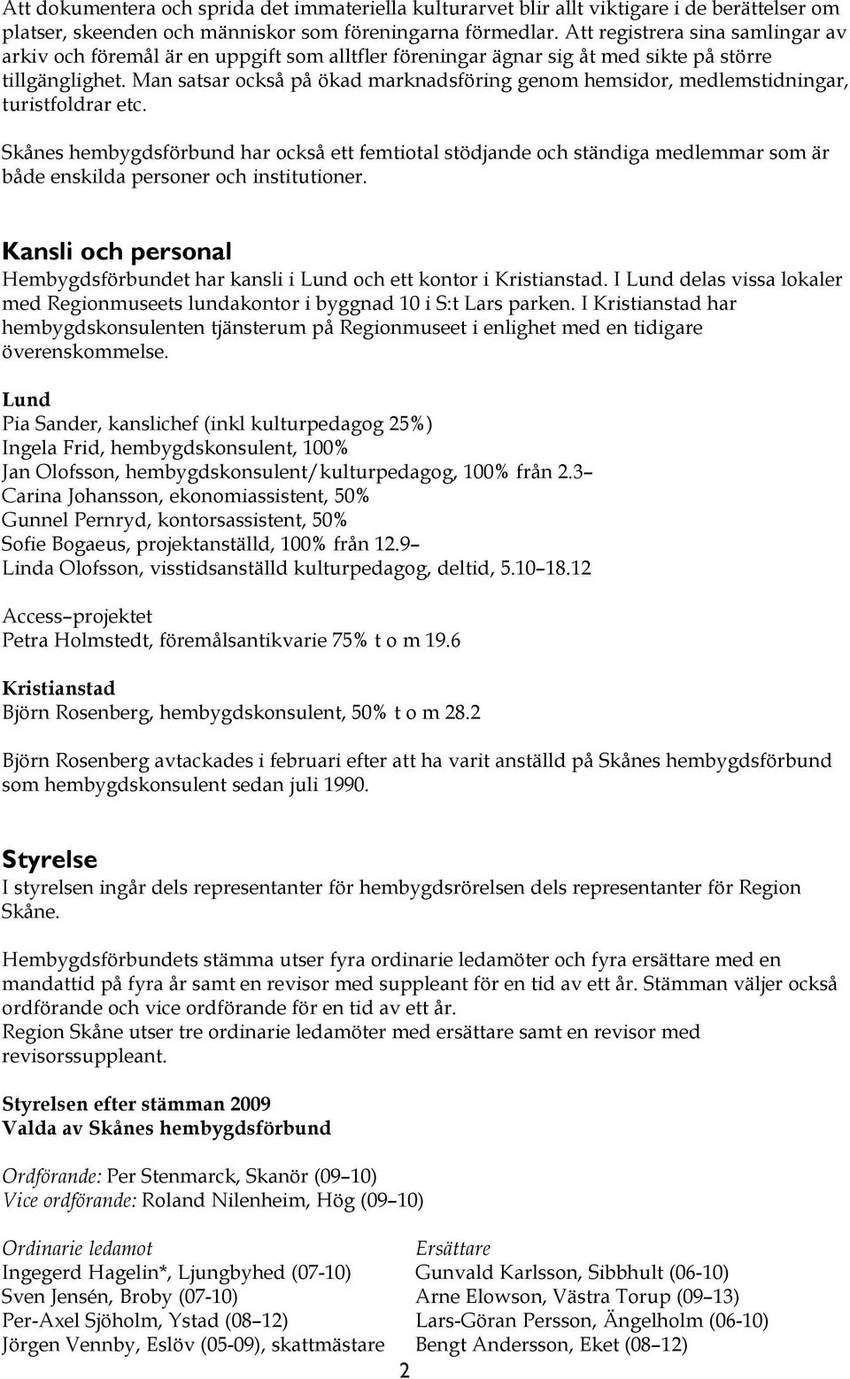 Man satsar också på ökad marknadsföring genom hemsidor, medlemstidningar, turistfoldrar etc.
